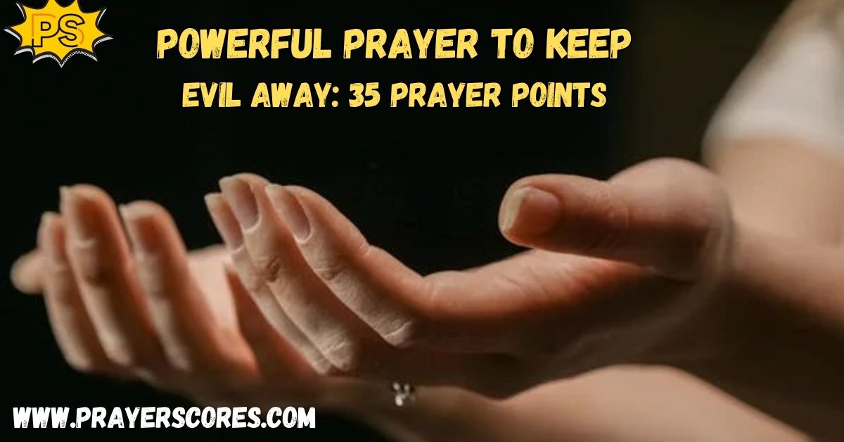 Powerful Prayer to Keep Evil Away: 35 Prayer Points